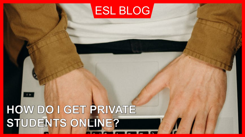ESL Blog: How Do I Get Private Students Online?