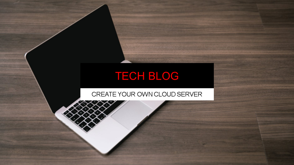 Tech Blog – Create Your Own Cloud Server