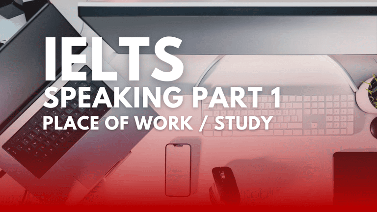 IELTS Speaking Part 1 – Place of Work / Study