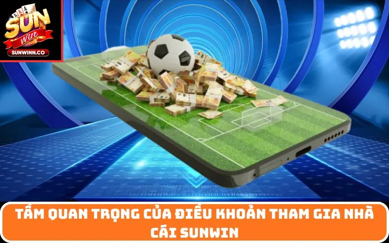 Tầm quan trọng của Điều Khoản Tham Gia nhà cái SUNWIN