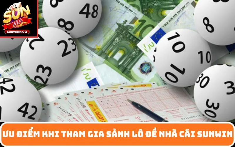 Ưu điểm khi tham gia sảnh lô đề nhà cái SUNWIN