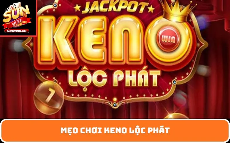 Mẹo chơi Keno lộc phát