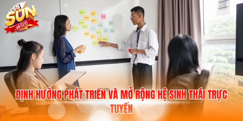 Định hướng phát triển và mở rộng hệ sinh thái trực tuyến