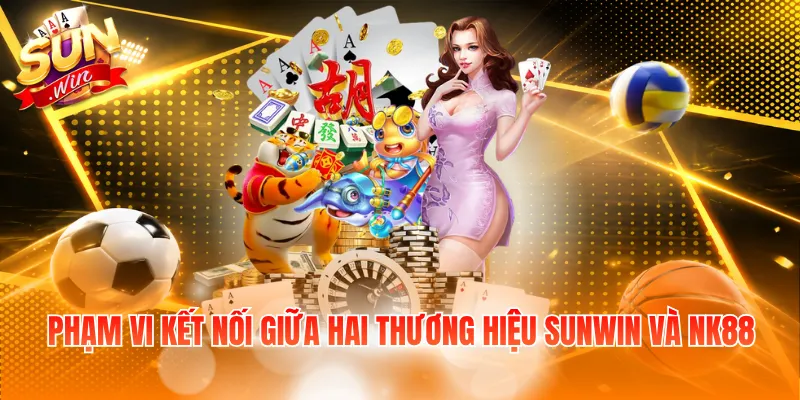 Phạm vi kết nối giữa hai thương hiệu SUNWIN và NK88