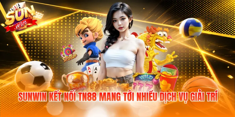 SUNWIN kết nối TN88 mang tới nhiều dịch vụ giải trí